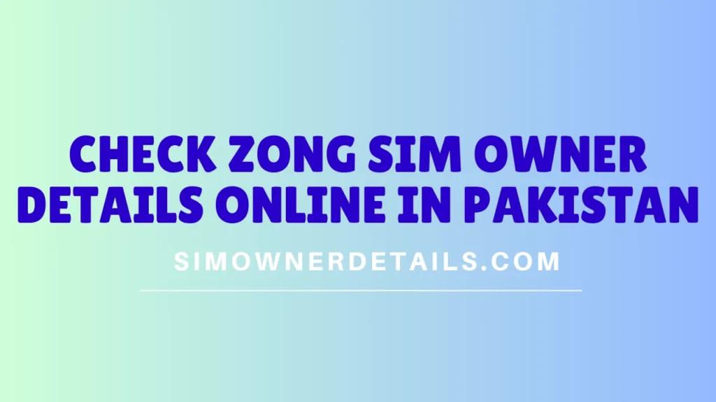 Check Zong Sim Owner Details Online in Pakistan