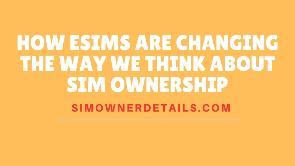 How eSIMs Are Changing the Way We Think About SIM Ownership